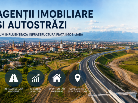 Agentii imobiliare si autostrazi. Cum influenteaza infrastructura piata imobiliară
